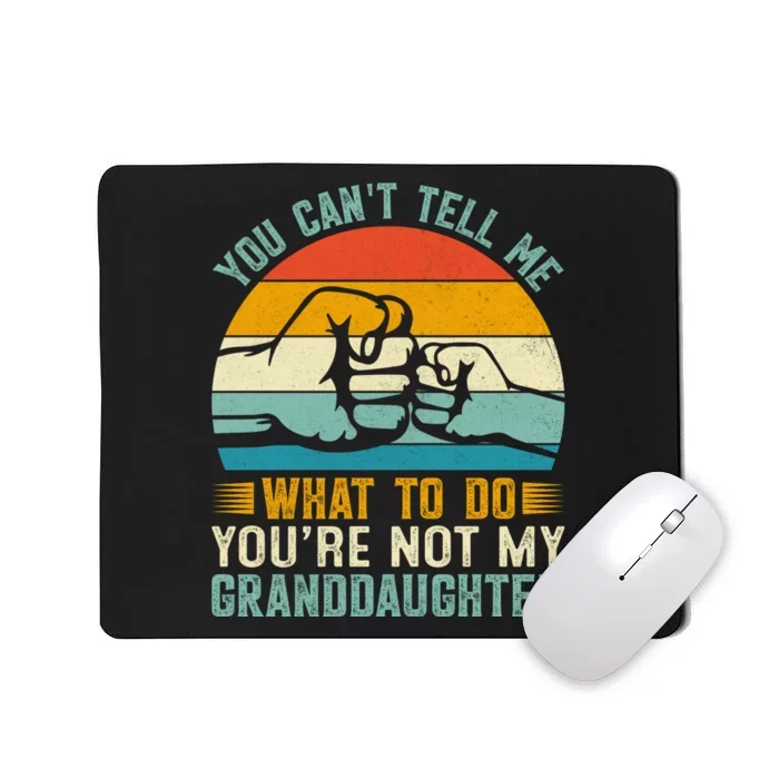 You Cant Tell Me What To Do Youre Not My Granddaughter Mousepad