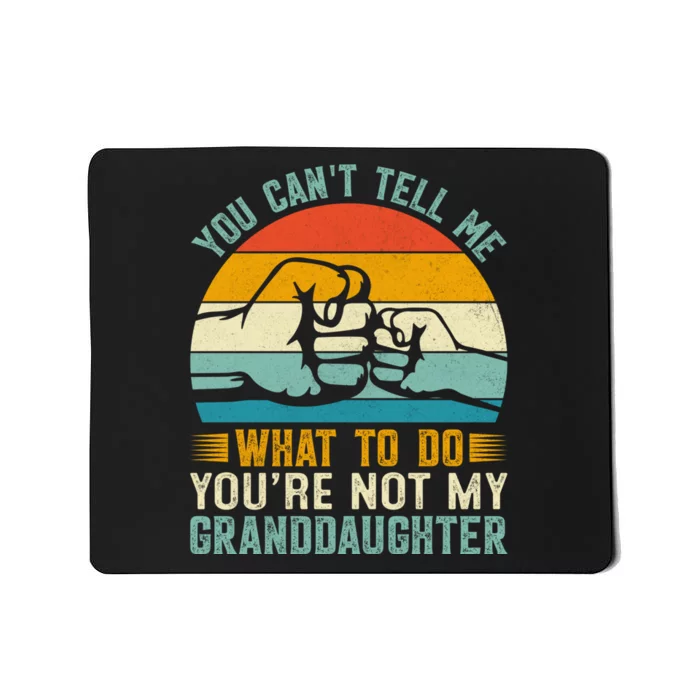 You Cant Tell Me What To Do Youre Not My Granddaughter Mousepad