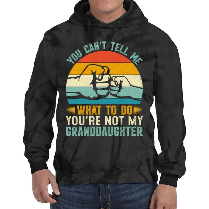 You Cant Tell Me What To Do Youre Not My Granddaughter Tie Dye Hoodie