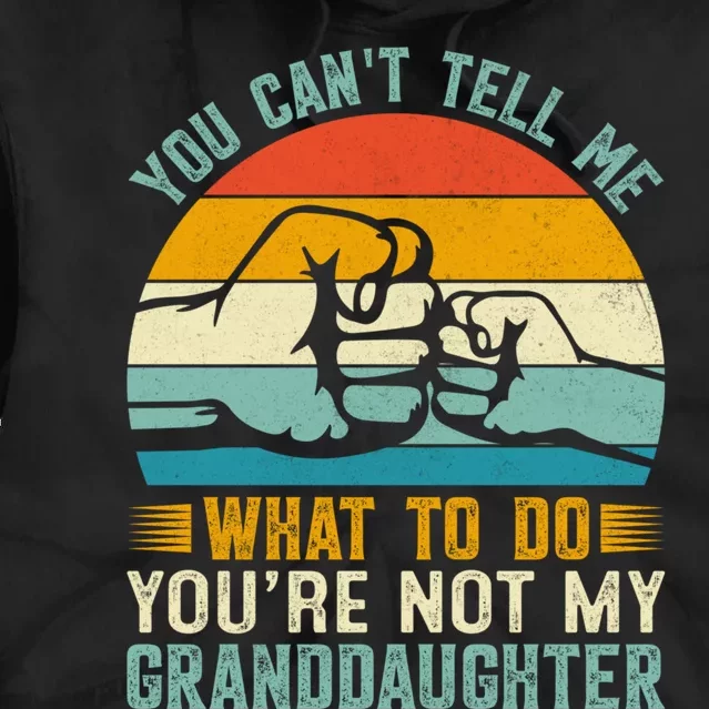 You Cant Tell Me What To Do Youre Not My Granddaughter Tie Dye Hoodie