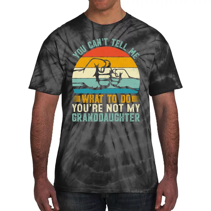 You Cant Tell Me What To Do Youre Not My Granddaughter Tie-Dye T-Shirt