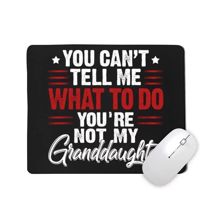 You Cant Tell Me What To Do Youre Not My Granddaughter Mousepad