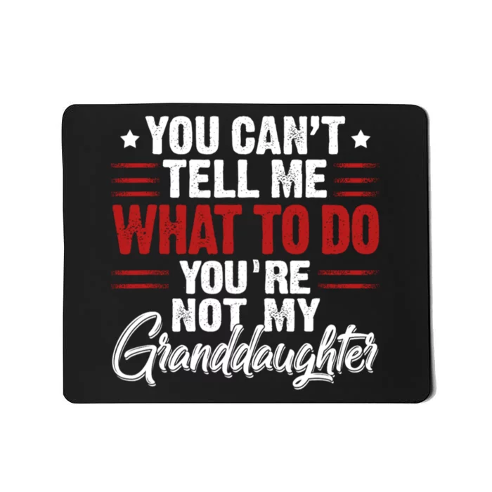 You Cant Tell Me What To Do Youre Not My Granddaughter Mousepad