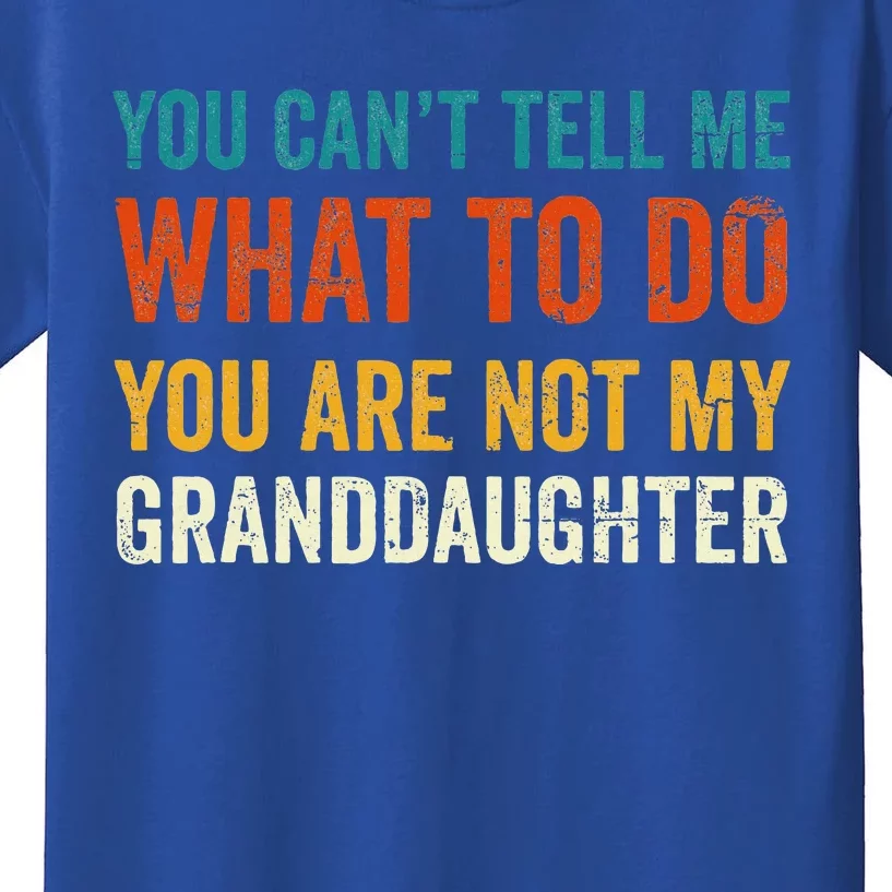 You CanT Tell Me What To Do You Are Not My Granddaughter Kids T-Shirt