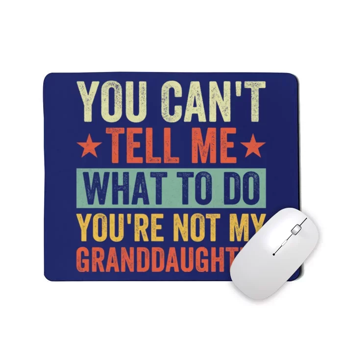 You Cant Tell Me What To Do Youre Not My Granddaughter Mousepad