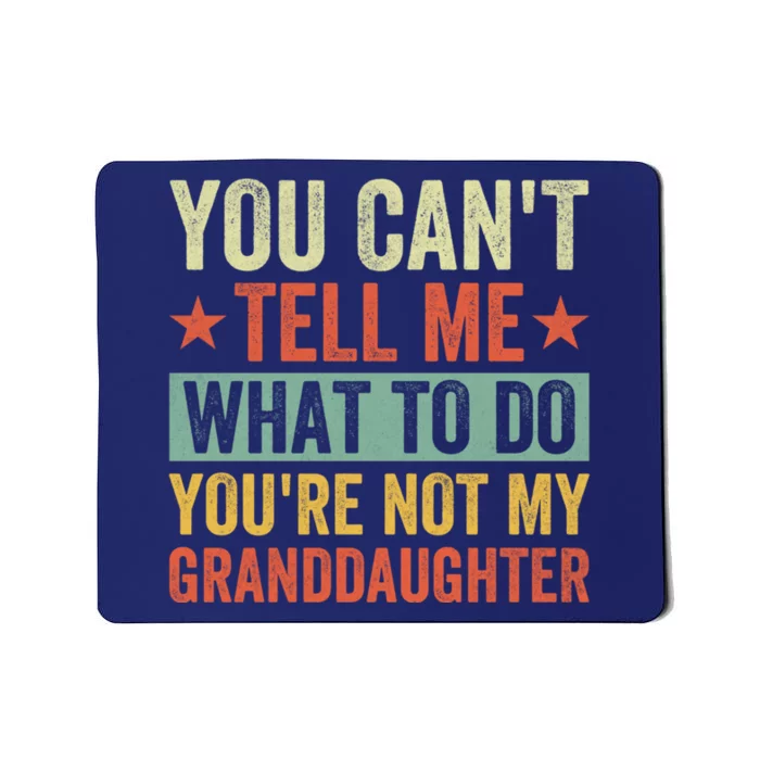 You Cant Tell Me What To Do Youre Not My Granddaughter Mousepad