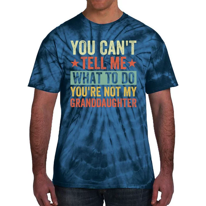 You Cant Tell Me What To Do Youre Not My Granddaughter Tie-Dye T-Shirt