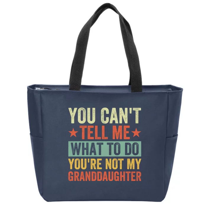 You Cant Tell Me What To Do Youre Not My Granddaughter Zip Tote Bag