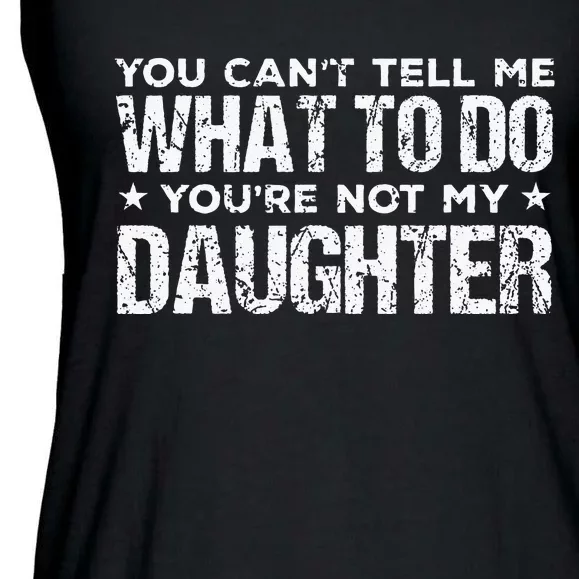 You Cant Tell Me What To Do Not My Daughter Fathers Day Ladies Essential Flowy Tank