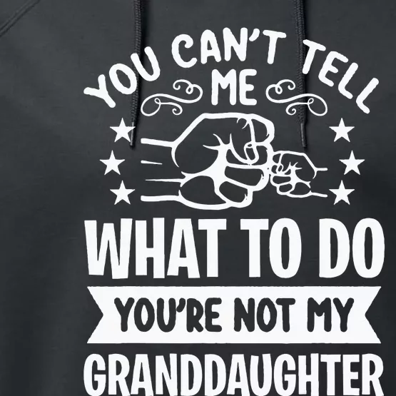 You Cant Tell Me What To Do Youre Not My Granddaughter Performance Fleece Hoodie