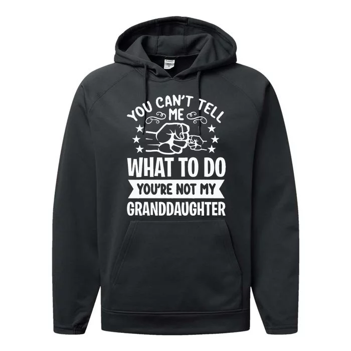 You Cant Tell Me What To Do Youre Not My Granddaughter Performance Fleece Hoodie