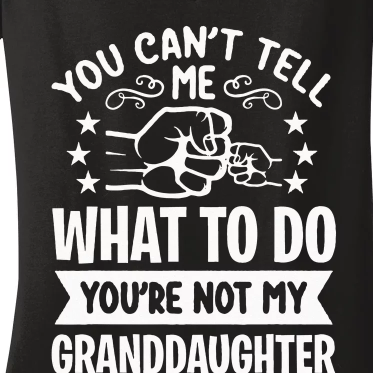 You Cant Tell Me What To Do Youre Not My Granddaughter Women's V-Neck T-Shirt