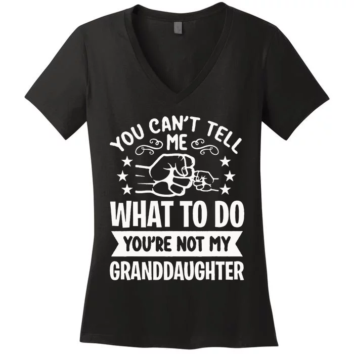 You Cant Tell Me What To Do Youre Not My Granddaughter Women's V-Neck T-Shirt