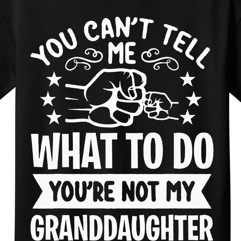 You Cant Tell Me What To Do Youre Not My Granddaughter Kids T-Shirt