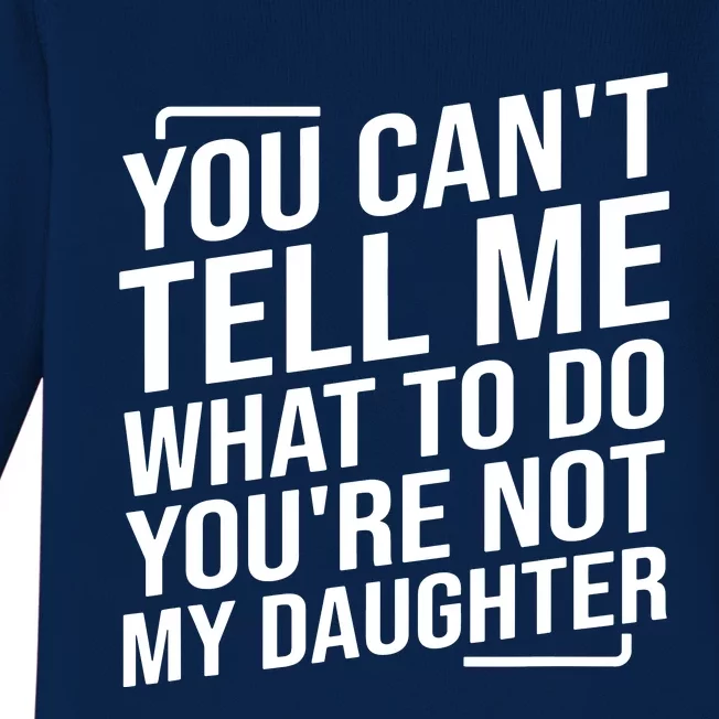 You Cant Tell Me What To Do Youre Not My Daughter Baby Long Sleeve Bodysuit