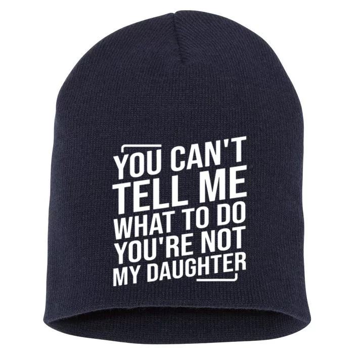 You Cant Tell Me What To Do Youre Not My Daughter Short Acrylic Beanie