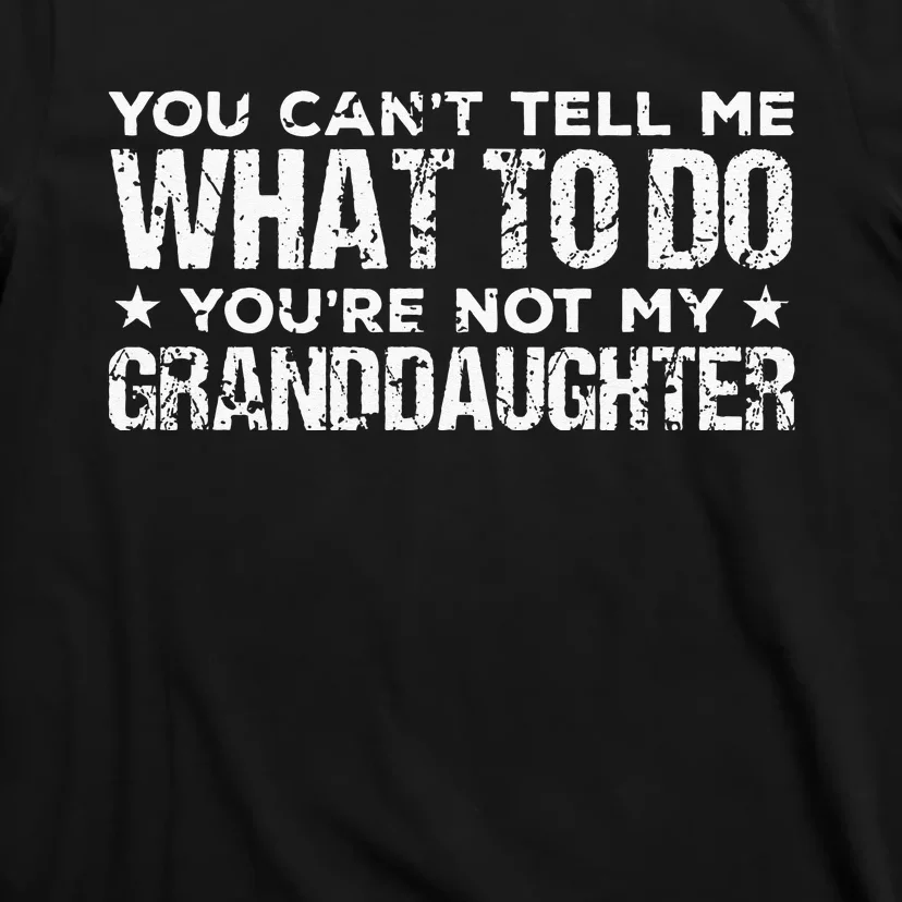 You Cant Tell Me What To Do Youre Not My Granddaughter T-Shirt