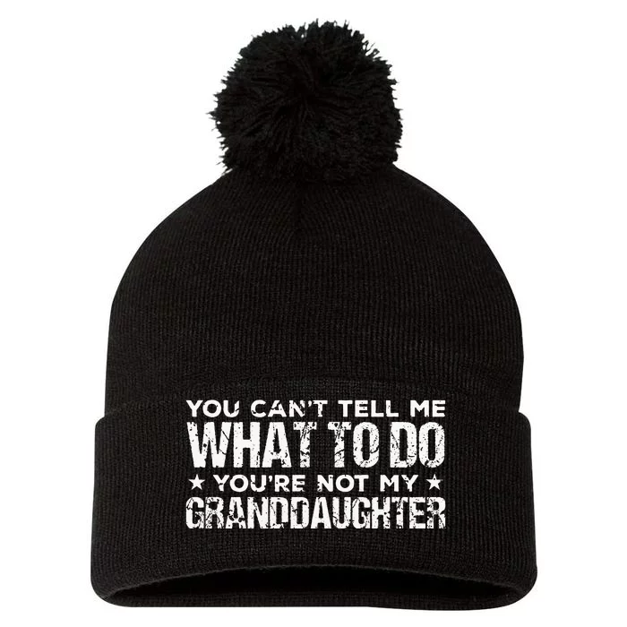 You Cant Tell Me What To Do Youre Not My Granddaughter Pom Pom 12in Knit Beanie