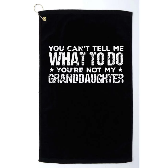 You Cant Tell Me What To Do Youre Not My Granddaughter Platinum Collection Golf Towel