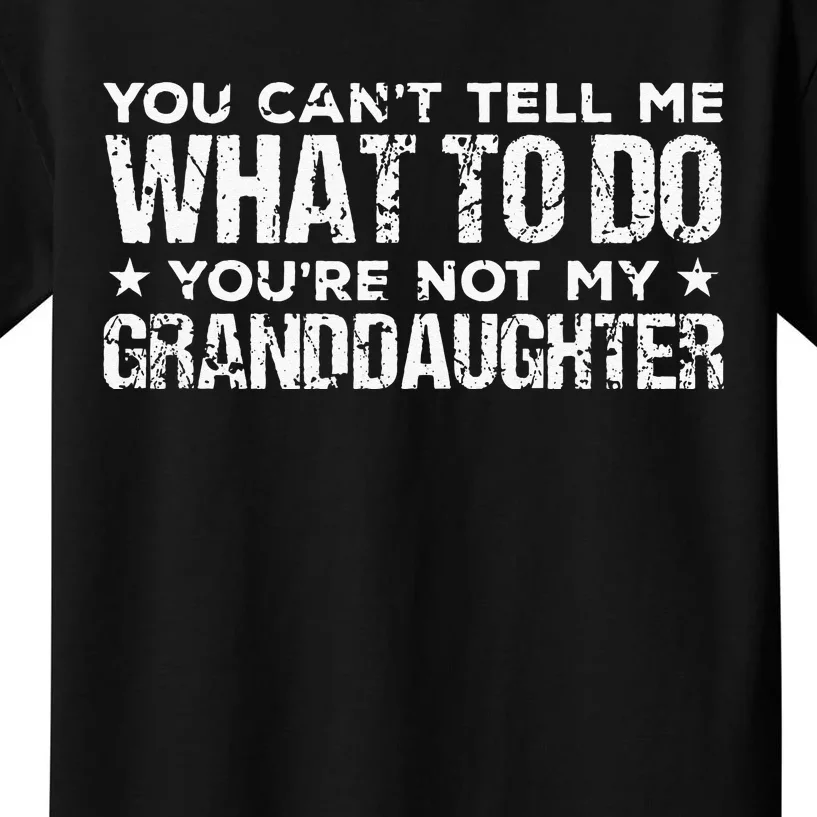 You Cant Tell Me What To Do Youre Not My Granddaughter Kids T-Shirt