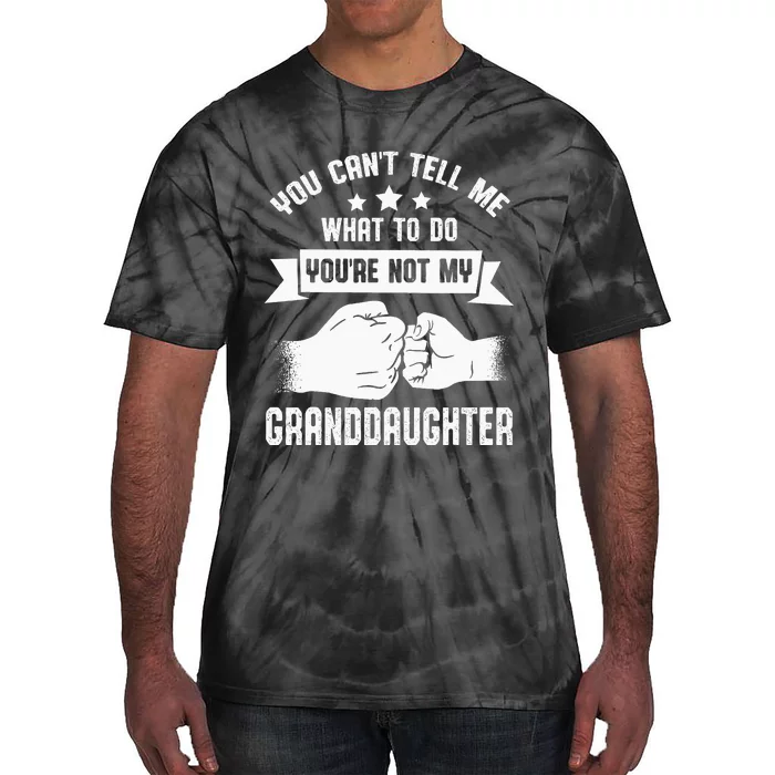 You Cant Tell Me What To Do Youre Not My Granddaughter Tie-Dye T-Shirt