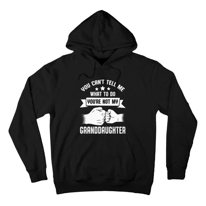 You Cant Tell Me What To Do Youre Not My Granddaughter Tall Hoodie