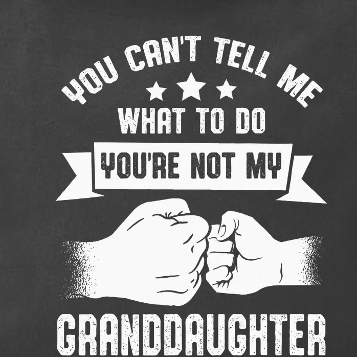 You Cant Tell Me What To Do Youre Not My Granddaughter Zip Tote Bag