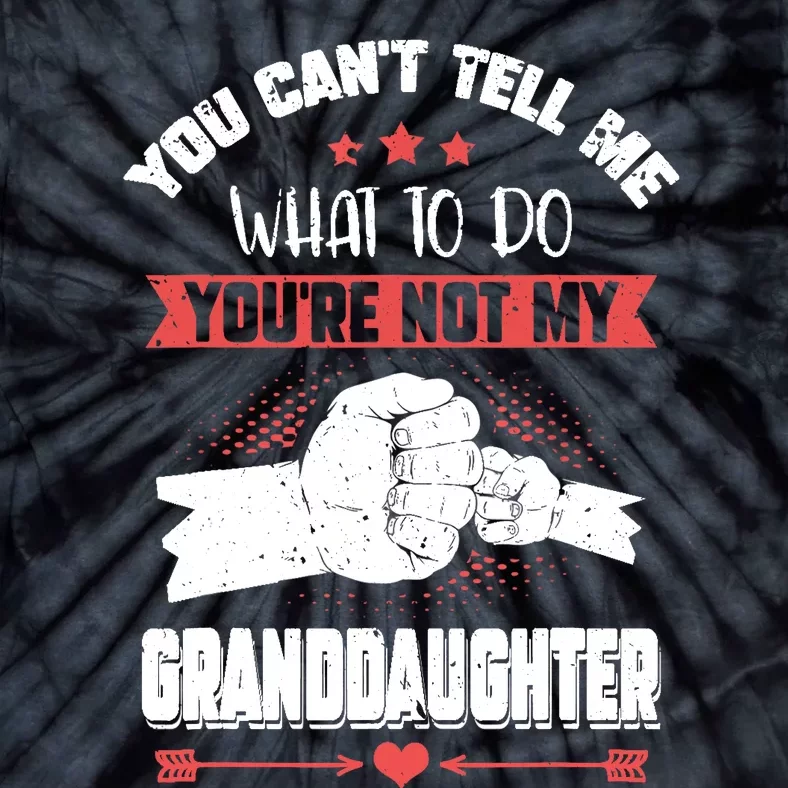 You can't Tell me what to do You're not my Granddaughter Tie-Dye T-Shirt