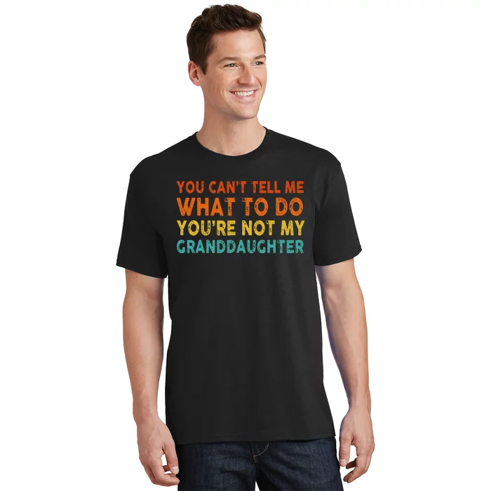 You Cant Tell Me What To Do Youre Not My Granddaughter T-Shirt