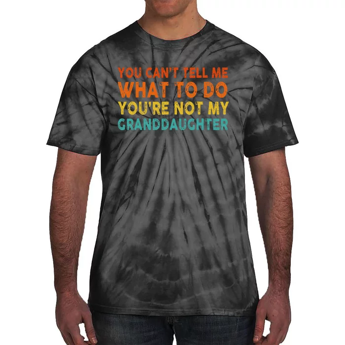 You Cant Tell Me What To Do Youre Not My Granddaughter Tie-Dye T-Shirt