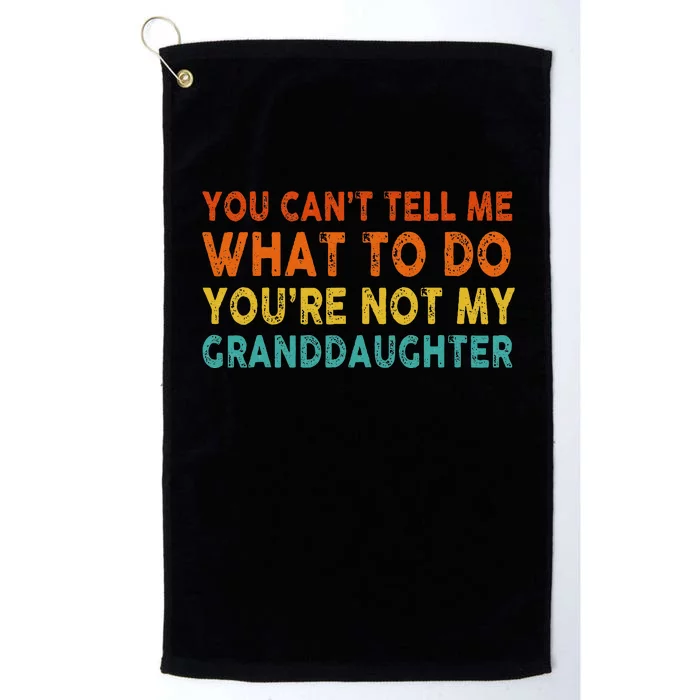 You Cant Tell Me What To Do Youre Not My Granddaughter Platinum Collection Golf Towel