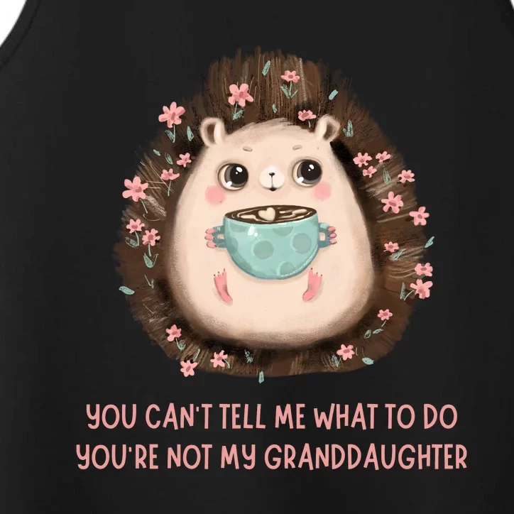 You Can't Tell Me What To Do You're Not My Granddaughter Performance Tank