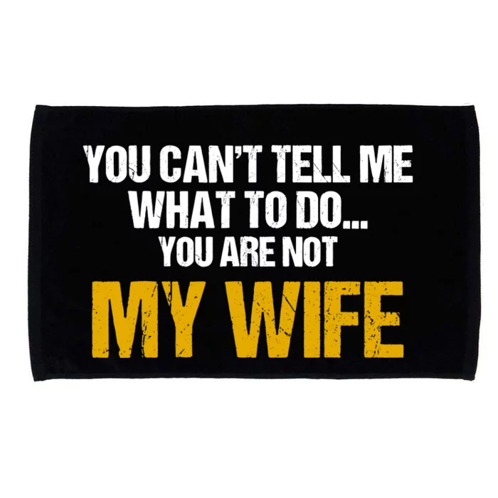 You CanT Tell Me What To Do You Are Not My Wife Microfiber Hand Towel