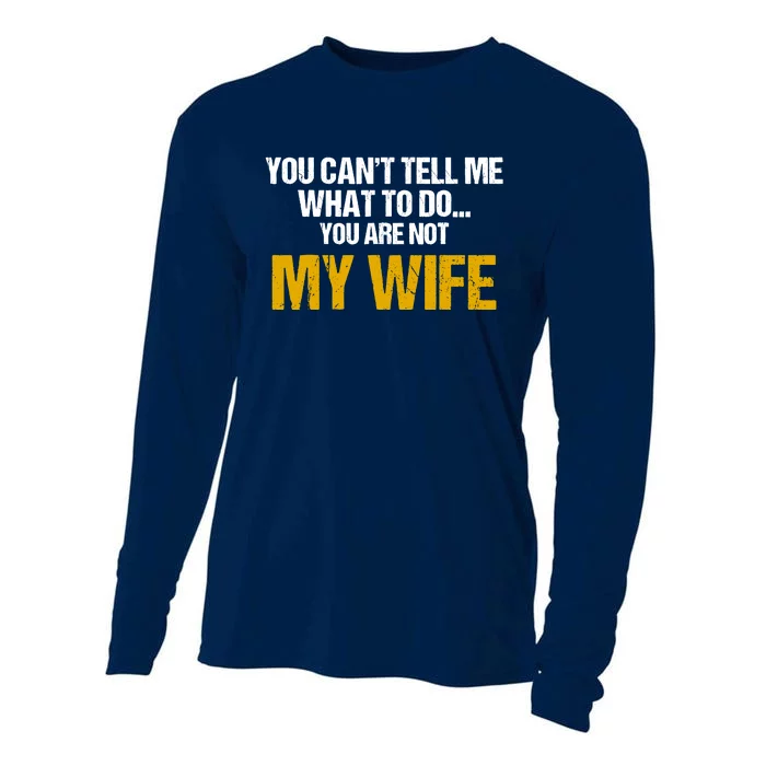 You CanT Tell Me What To Do You Are Not My Wife Cooling Performance Long Sleeve Crew