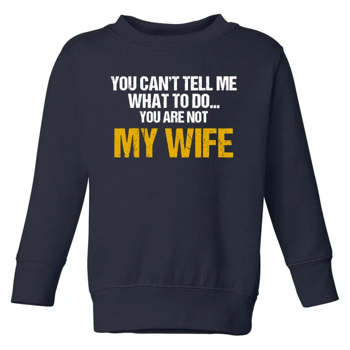 You CanT Tell Me What To Do You Are Not My Wife Toddler Sweatshirt