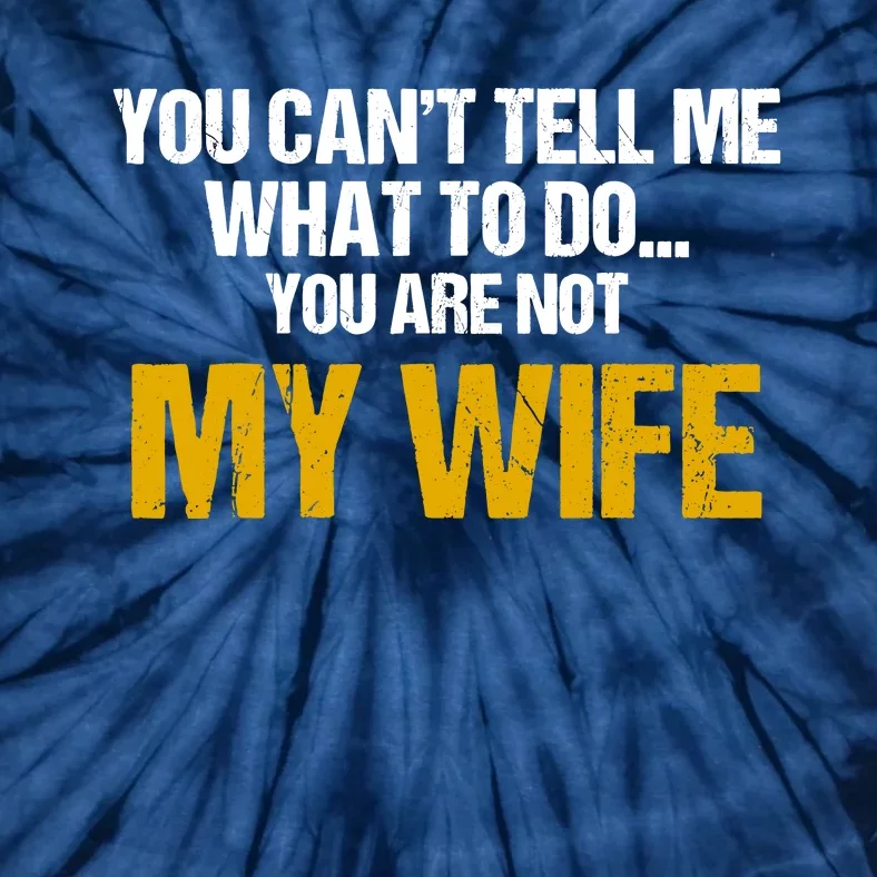 You CanT Tell Me What To Do You Are Not My Wife Tie-Dye T-Shirt