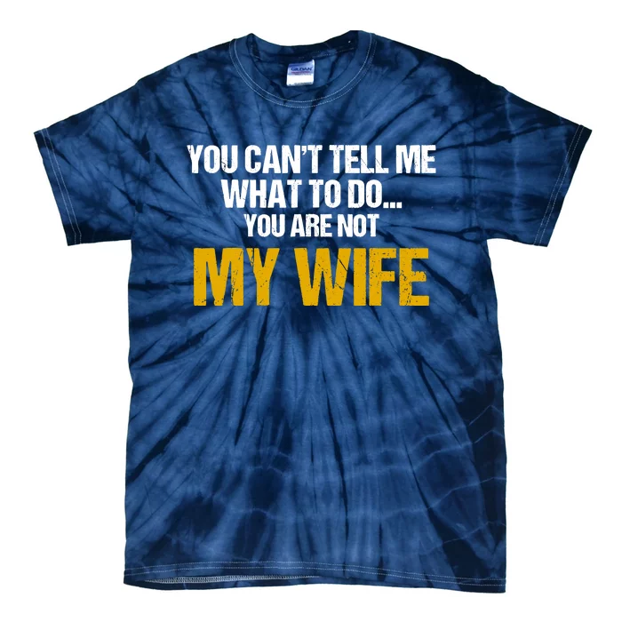 You CanT Tell Me What To Do You Are Not My Wife Tie-Dye T-Shirt