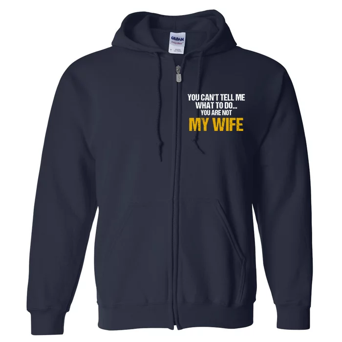 You CanT Tell Me What To Do You Are Not My Wife Full Zip Hoodie