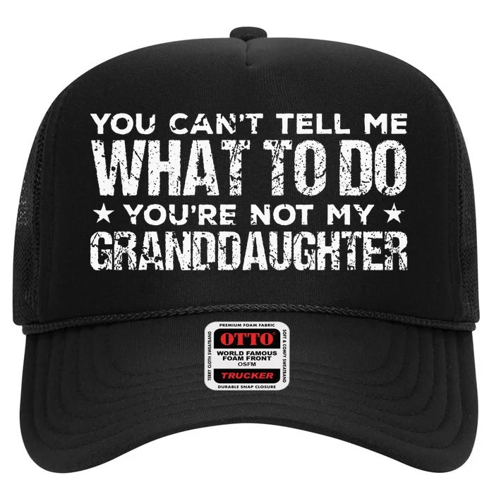 You CanT Tell Me What To Do YouRe Not My Granddaughter High Crown Mesh Trucker Hat