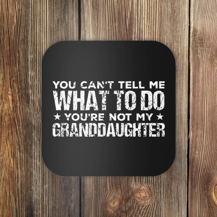 You CanT Tell Me What To Do YouRe Not My Granddaughter Coaster