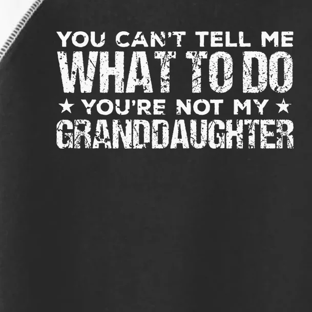 You CanT Tell Me What To Do YouRe Not My Granddaughter Toddler Fine Jersey T-Shirt