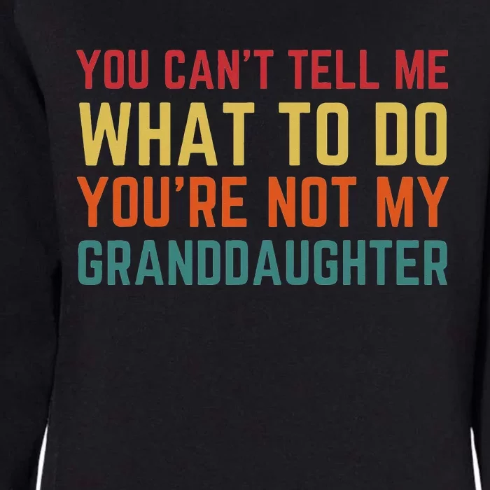 You Cant Tell Me What To Do You're Not My Granddaughter Gift Womens California Wash Sweatshirt