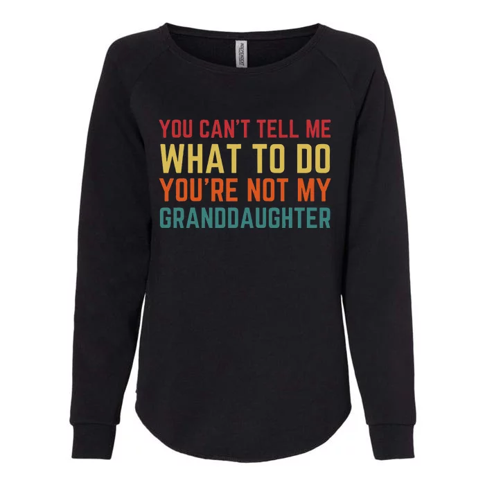 You Cant Tell Me What To Do You're Not My Granddaughter Gift Womens California Wash Sweatshirt