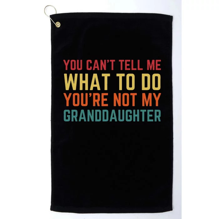 You Cant Tell Me What To Do You're Not My Granddaughter Gift Platinum Collection Golf Towel