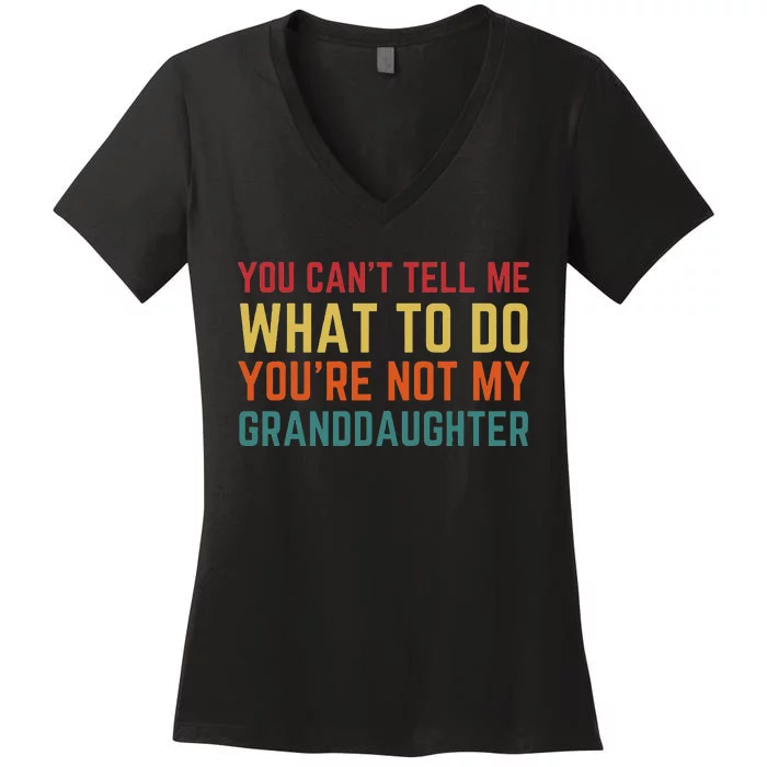 You Cant Tell Me What To Do You're Not My Granddaughter Gift Women's V-Neck T-Shirt