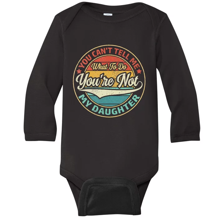 You CanT Tell Me What To Do YouRe Not My Daughter Baby Long Sleeve Bodysuit