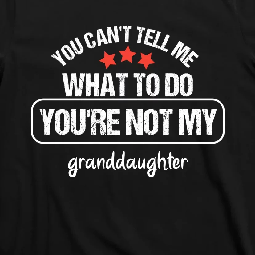 You Can't Tell Me What To Do You're Not My Granddaughter T-Shirt