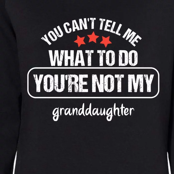 You Can't Tell Me What To Do You're Not My Granddaughter Womens California Wash Sweatshirt