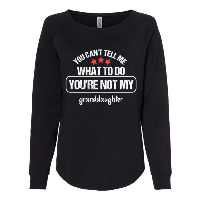 You Can't Tell Me What To Do You're Not My Granddaughter Womens California Wash Sweatshirt