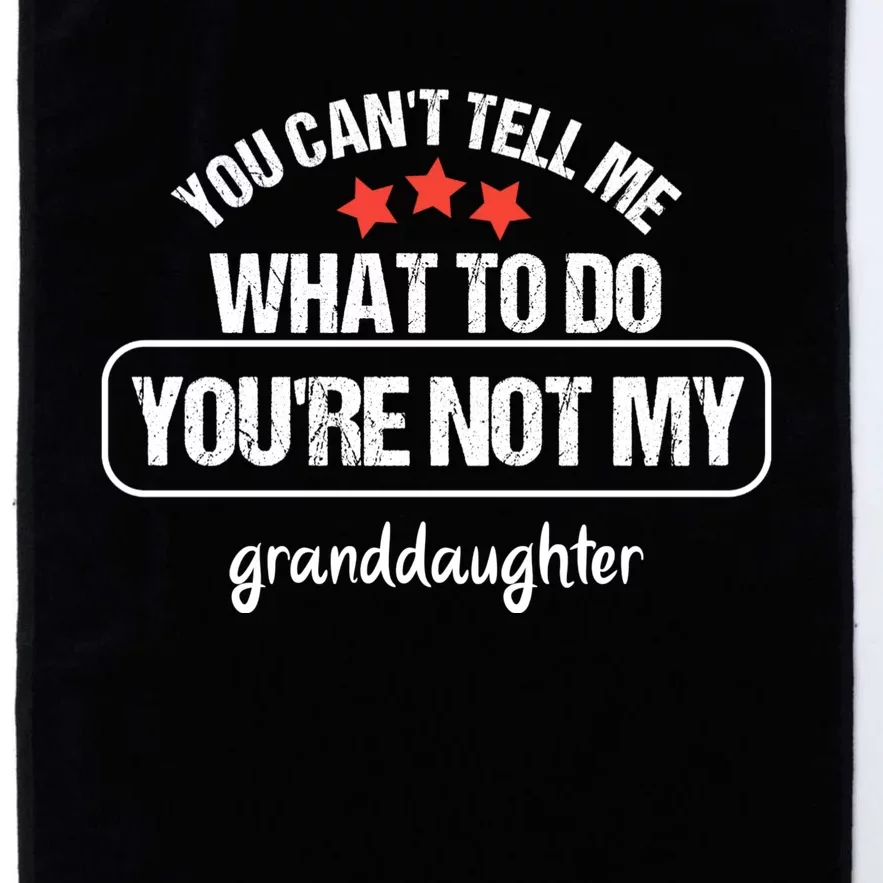 You Can't Tell Me What To Do You're Not My Granddaughter Platinum Collection Golf Towel